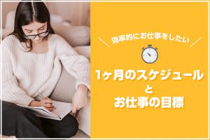 効率的にお仕事をしたい！1ヶ月のスケジュールとお仕事の目標