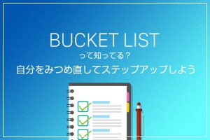 バケットリストって知ってる？自分のことを見つめ直してステップアップ！