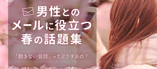男性とのメールに役立つ春の話題集! 男性とのメールに役立つ春の話題集!