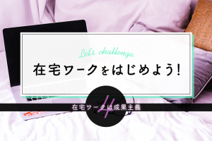 在宅ワークを始めよう！〜在宅ワークは成果主義〜