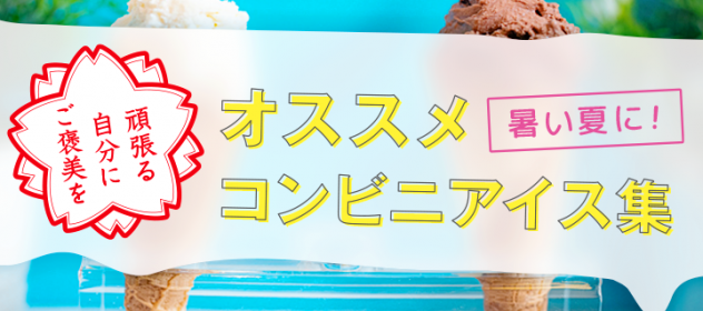 暑い夏!頑張る自分にご褒美を!オススメコンビニアイス集 暑い夏!頑張る自分にご褒美を!オススメコンビニアイス集