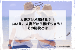 人妻だけど稼げる？！いいえ、人妻だから稼げちゃう！その秘訣とは