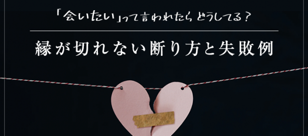 「会いたい」って言われたらどうしてる?おすすめの縁が切れない断り方と失敗例 「会いたい」って言われたらどうしてる?おすすめの縁が切れない断り方と失敗例