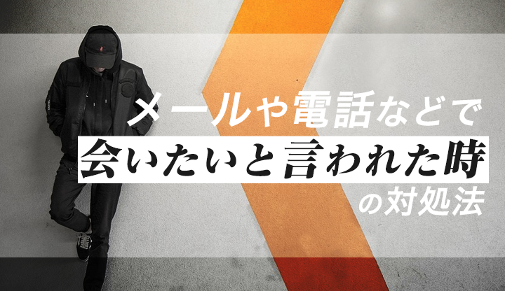 メールや電話などで会いたいと言われた時の対処法