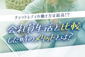 チャットレディの働き方は最高！？会社員生活と比較した時のメリットとは？