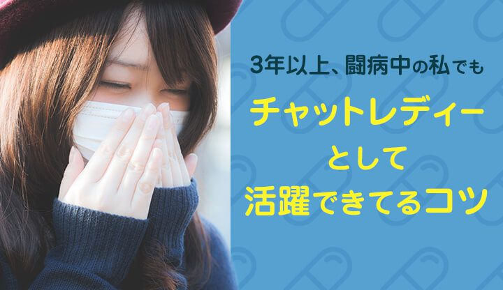 闘病中の私でも3年以上チャットレディーとして活躍できているコツ