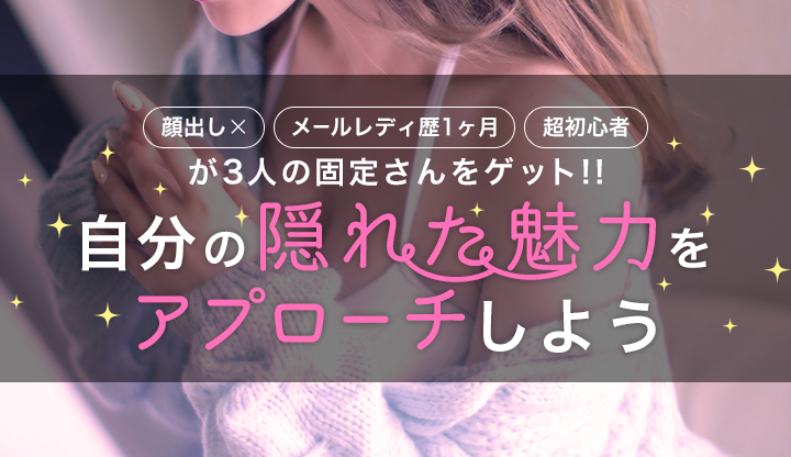 顔出しなしメールレディ1ヶ月目の超初心者が3人の固定さんをゲット！自分の隠れた魅力をアプローチしよう